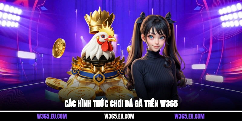 Các hình thức chơi đá gà trên W365