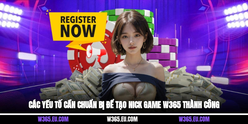 Các yếu tố cần chuẩn bị để tạo nick game W365 thành công