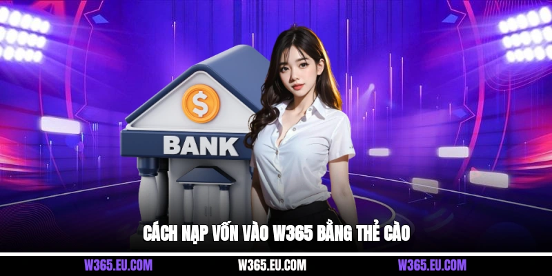 Cách nạp vốn vào W365 bằng thẻ cào