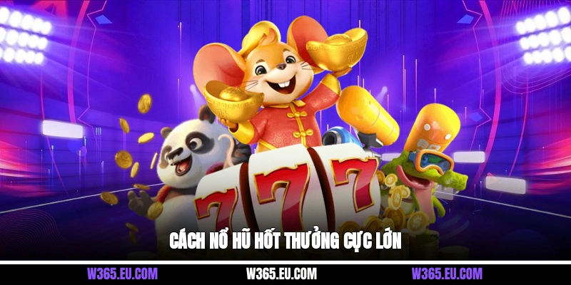 Cách nổ hũ hốt thưởng cực lớn