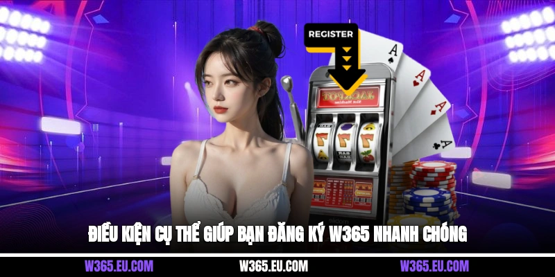 Điều kiện cụ thể giúp bạn đăng ký W365 nhanh chóng