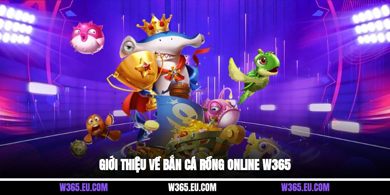 Giới thiệu về bắn cá rồng online W365