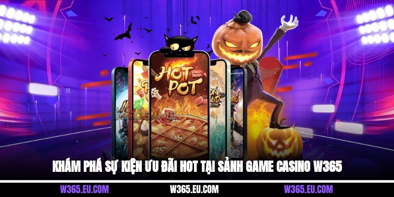 Khám phá sự kiện ưu đãi hot tại sảnh game casino W365