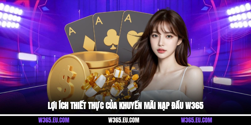 Lợi ích thiết thực của khuyến mãi nạp đầu W365