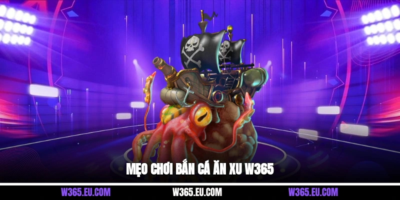 Mẹo chơi bắn cá ăn xu W365