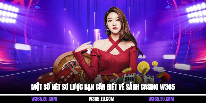 Một số nét sơ lược bạn cần biết về sảnh Casino W365
