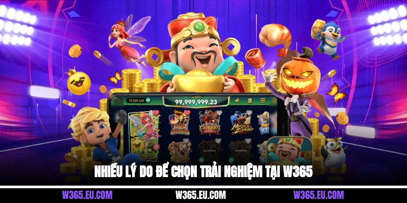 Nhiều lý do để chọn trải nghiệm tại W365