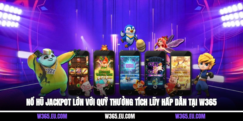 Nổ hũ jackpot lớn với quỹ thưởng tích lũy hấp dẫn tại W365