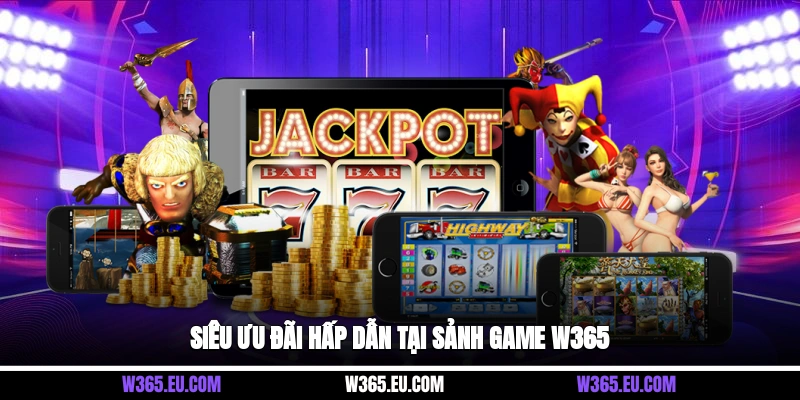 Siêu ưu đãi hấp dẫn tại sảnh game W365
