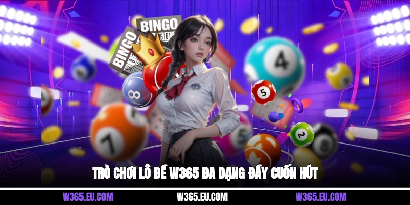 Trò chơi lô đề W365 đa dạng đầy cuốn hút