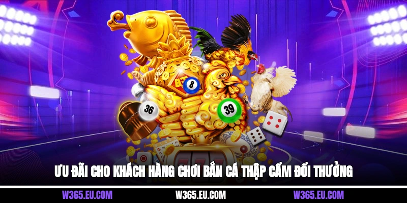 Ưu đãi cho khách hàng chơi bắn cá thập cẩm đổi thưởng