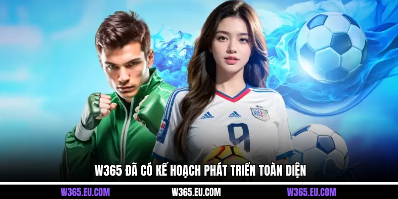 W365 đã có kế hoạch phát triển toàn diện