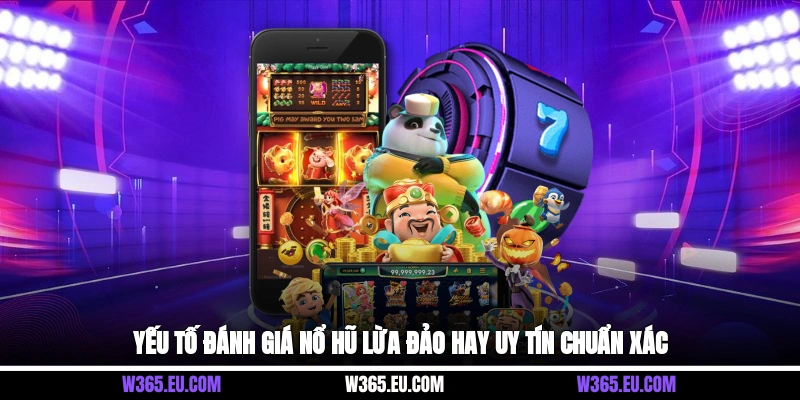 Yếu tố đánh giá nổ hũ lừa đảo hay uy tín chuẩn xác